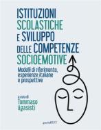 Ebook Istituzioni scolastiche e sviluppo delle competenze socioemotive di Tommaso (a cura di) Agasisti edito da Guerini Next