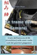 Ebook Le trame dei Samurai. L&apos;arte dell&apos;intreccio di fili (Kumihimo) nelle armi e nelle vesti dei guerrieri giapponesi di Maurizio Duse edito da Youcanprint