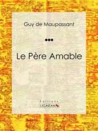 Ebook Le Père Amable di Guy de Maupassant, Ligaran edito da Ligaran