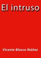 Ebook El intruso di Vicente Blasco Ibáñez edito da Vicente Blasco Ibáñez