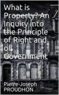 Ebook What is Property? An Inquiry into the Principle of Right and of Government di J. Proudhon edito da iOnlineShopping.com