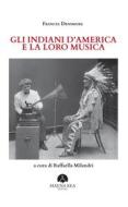 Ebook Gli Indiani d'America  e la loro musica di Frances Densmore edito da Mauna Kea Edizioni