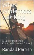 Ebook When Wilderness was King / A Tale of the Illinois Country di Randall Parrish edito da iOnlineShopping.com