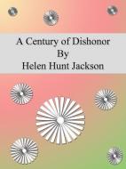 Ebook A Century of Dishonor di Helen Hunt Jackson edito da Publisher s11838