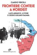 Ebook Frontiere contese a Nordest di Vercelli Claudio edito da Edizioni del Capricorno