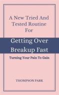 Ebook A New Tried And Tested Routine For Getting Over Breakup Fast:  Turning your pain to gain di Thompson Park edito da Chosen