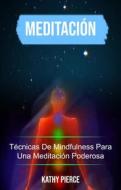 Ebook Meditación: Técnicas De Mindfulness Para Una Meditación Poderosa di Kathy Pierce edito da Kathy Pierce