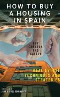 Ebook How To Buy A Housing In Spain.  Buy Cheaply And Safely. Real Estate Techniques And Strategies. di Juan Miguel Dominguez edito da Babelcube Inc.