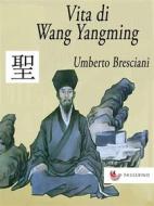 Ebook Vita di Wang Yangming di Umberto Bresciani edito da Passerino