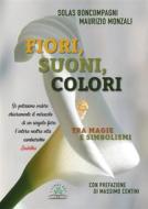 Ebook Fiori, suoni, colori di Maurizio Monzali, Solas Boncompagni edito da I Libri del casato