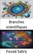 Ebook Branches scientifiques di Fouad Sabry edito da Un Milliard De Personnes Informées [French]