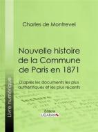 Ebook Nouvelle histoire de la Commune de Paris en 1871 di Ligaran, Charles de Montrevel edito da Ligaran