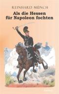 Ebook Als die Hessen FÜR Napoleon fochten di Dr. Reinhard Münch edito da Engelsdorfer Verlag