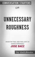 Ebook Unnecessary Roughness: Inside the Trial and Final Days of Aaron Hernandez??????? by Jose Baez ??????? | Conversation Starters di dailyBooks edito da Daily Books