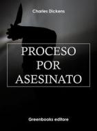 Ebook Proceso por asesinato di Charles Dickens edito da Greenbooks Editore
