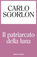 Ebook Il patriarcato della luna di Sgorlon Carlo edito da Mondadori