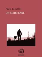 Ebook Un altro cane di Paolo Locatelli edito da Paolo Locatelli