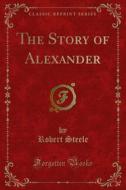 Ebook The Story of Alexander di Robert Steele edito da Forgotten Books