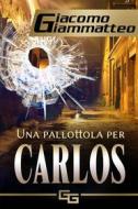 Ebook Una Pallottola Per Carlos di Giacomo Giammatteo edito da Inferno Publishing Company