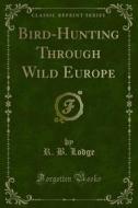 Ebook Bird-Hunting Through Wild Europe di R. B. Lodge edito da Forgotten Books