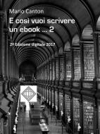 Ebook E così vuoi scrivere un ebook ... 2 di Mario Canton edito da Mario Canton