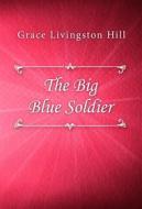 Ebook The Big Blue Soldier di Grace Livingston Hill edito da Classica Libris