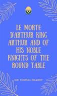 Ebook Le Morte D'Arthur King Arthur And Of His Noble Knights Of The Round Table di Sir Thomas Malory edito da ALI MURTAZA