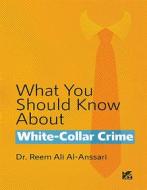 Ebook What You Should Know About White-Collar Crime di Ansari Dr. Reem Al edito da Hamad Bin Khalifa University Press