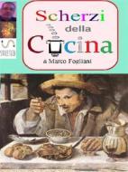 Ebook Scherzi della Cucina di Marco Fogliani edito da Marco Fogliani
