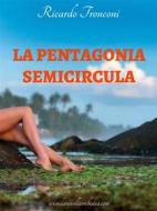 Ebook La Pentagonia semicircula di Ricardo Tronconi edito da La Novella Orchidea