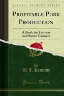 Ebook Profitable Pork Production di W. J. Kennedy edito da Forgotten Books