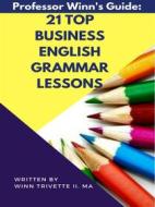Ebook 21 Top Business English Grammar Lessons di Winn Trivette II, MA edito da Winn Trivette II, MA