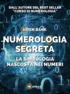 Ebook Numerologia segreta di bank aiden edito da Area51 Publishing