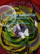 Ebook Living the Radiant Life di George Wharton James edito da Publisher s11838