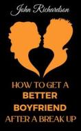 Ebook How to Get a Better Boyfriend after a Break-Up di John Richardson edito da Jessie Addison