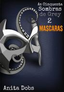 Ebook As Cinquenta Sombras De Grey 2 - Máscaras di Anita Dobs edito da Bloomingdale Books