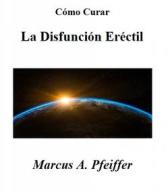Ebook Cómo Curar La Disfunción Eréctil di Marcus A. Pfeiffer edito da Babelcube Inc.