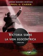 Ebook Victoria sobre la vida egocéntrica di Dr. Paul G. Caram edito da Zion Christian Publishers