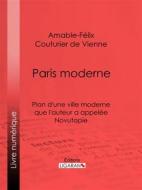 Ebook Paris moderne di Ligaran, Amable-Félix Couturier de Vienne edito da Ligaran
