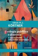 Ebook Teologia pubblica e diaconia di Ulrich H.J. Körtner edito da Claudiana
