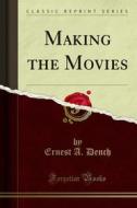 Ebook Making the Movies di Ernest A. Dench edito da Forgotten Books