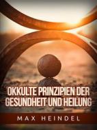 Ebook Okkulte Prinzipien der Gesundheit und Heilung (Übersetzt) di Max Heindel edito da Stargatebook