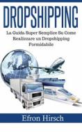 Ebook Dropshipping: La Guida Super Semplice Su Come Realizzare Un Dropshipping Formidabile di Efron Hirsch edito da Babelcube Inc.