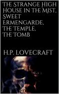 Ebook The Strange High House in the Mist, Sweet Ermengarde, The Temple, The Tomb di H. P. Lovecraft edito da H. P. Lovecraft