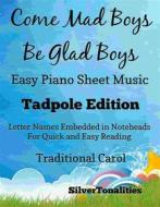 Ebook Come Mad Boys Be Glad Boys Easy Piano Sheet Music Tadpole Edition di Silvertonalities edito da SilverTonalities