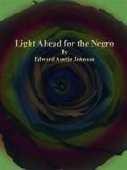 Ebook Light Ahead for the Negro di Edward Austin Johnson edito da Publisher s11838