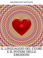 Ebook Il linguaggio del cuore e il potere delle emozioni di Massimiliano Cristiania edito da Massimiliano Criss