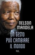 Ebook Un gesto può cambiare il mondo di Mandela Nelson edito da BUR