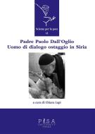 Ebook Padre Paolo Dall’Oglio. Un uomo di dialogo ostaggio in Siria di Chiara Lapi edito da Pisa University Press Srl