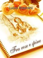 Ebook Fra rose e spine di Lucia Rossolini edito da Youcanprint Self-Publishing